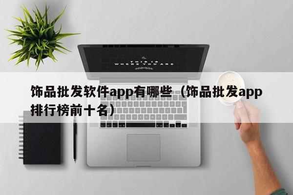 饰品批发软件app有哪些（饰品批发app排行榜前十名）