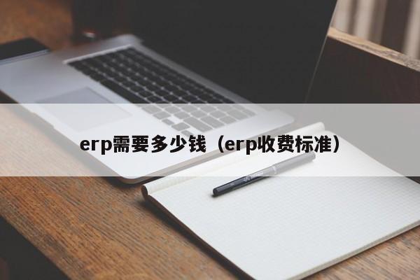 erp需要多少钱（erp收费标准）