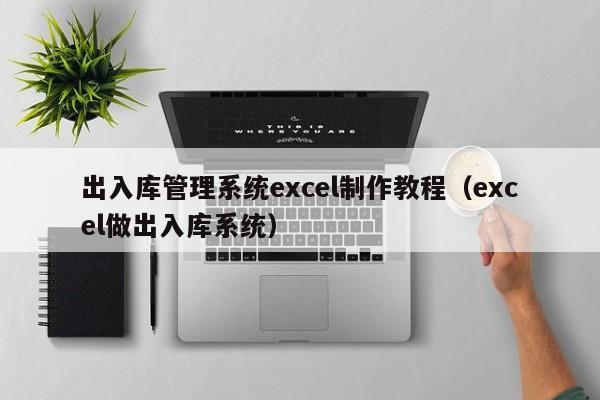 出入库管理系统excel制作教程（excel做出入库系统）