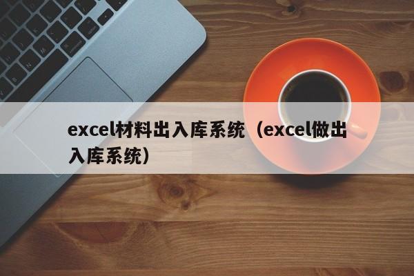 excel材料出入库系统（excel做出入库系统）