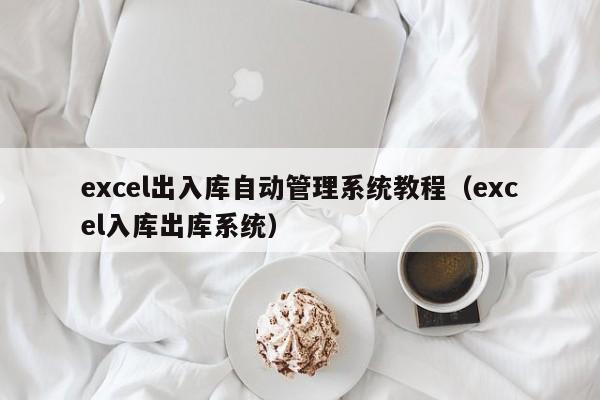 excel出入库自动管理系统教程（excel入库出库系统）