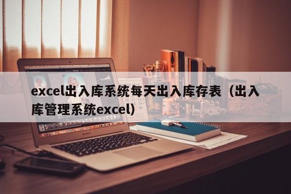 excel出入库系统每天出入库存表（出入库管理系统excel）