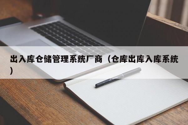 出入库仓储管理系统厂商（仓库出库入库系统）