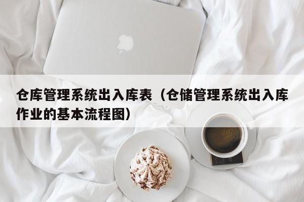 仓库管理系统出入库表（仓储管理系统出入库作业的基本流程图）