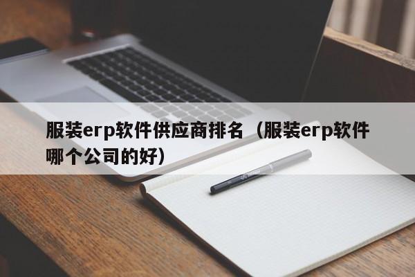 服装erp软件供应商排名（服装erp软件哪个公司的好）