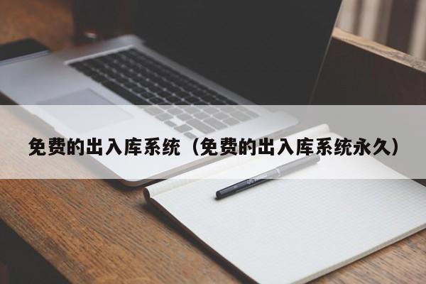 免费的出入库系统（免费的出入库系统永久）