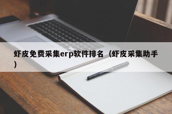 虾皮免费采集erp软件排名（虾皮采集助手）